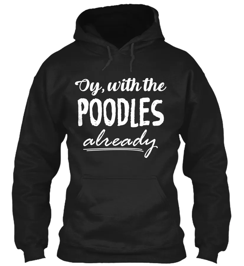 Oy With The Poodles Already t-shirt