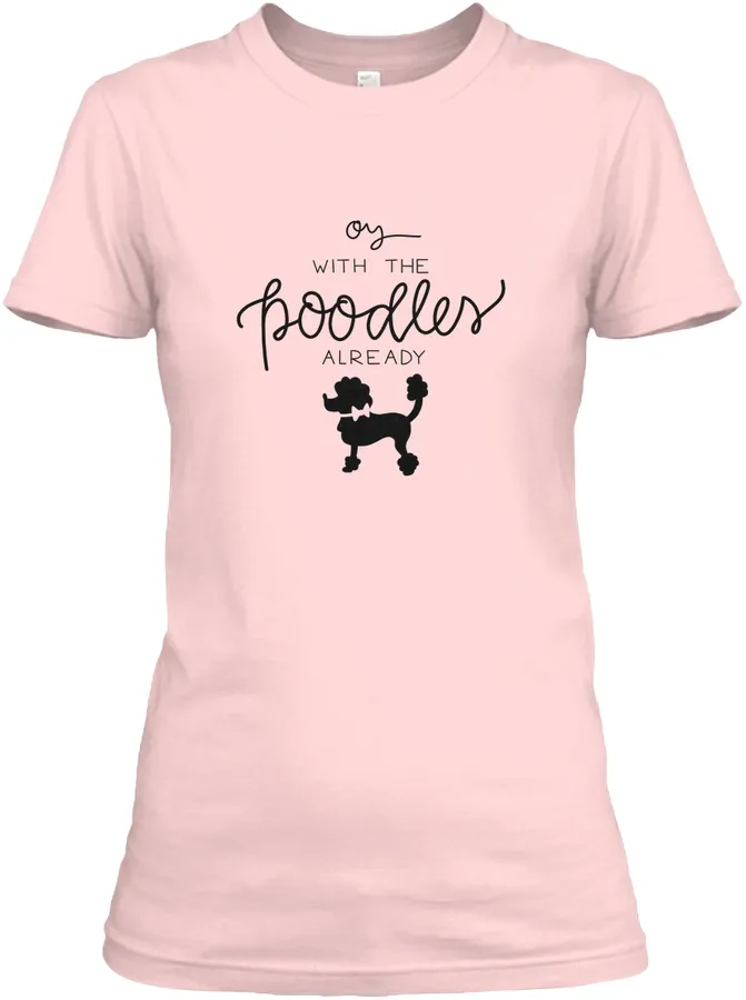"Oy With The Poodles Already t-shirt"