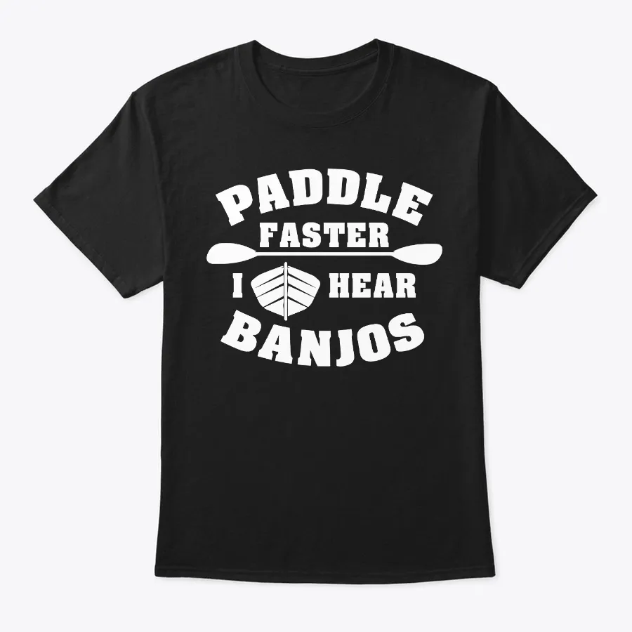 Paddle Faster I Hear Banjos Canoe River t-shirt