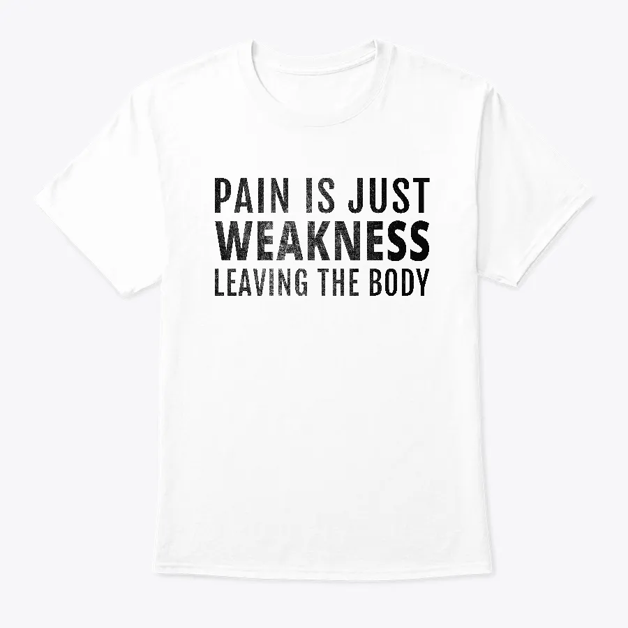 "Pain Is Just Weakness Leaving The Body t-shirt"