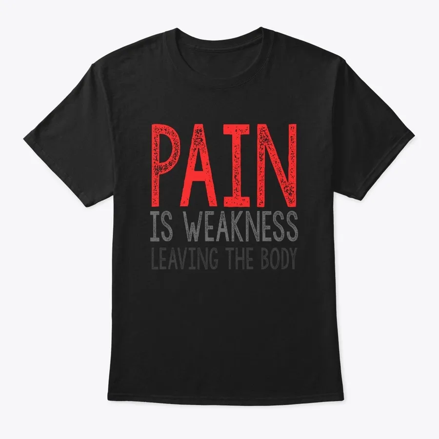 "Pain Is Weakness Leaving The Body t-shirt"