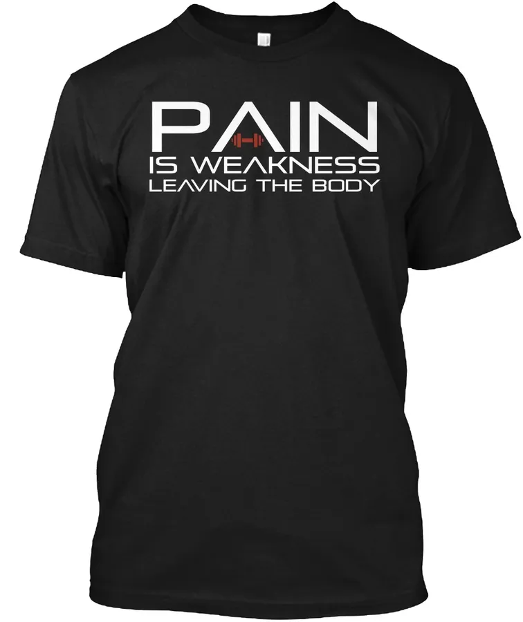 Pain Is Weakness Leaving The Body t-shirt