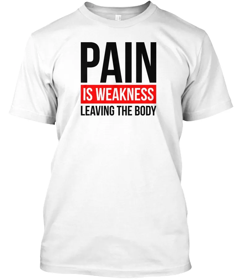 Pain Is Weakness Leaving The Body t-shirt