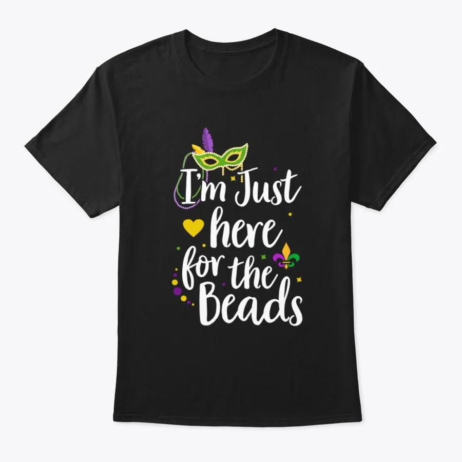 "Mardi Gras Im Just Here For The Beads t-shirt"