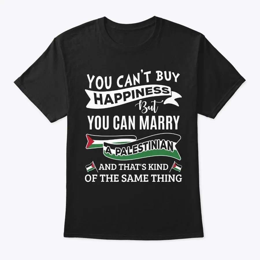 Cant Buy Happiness Can Marry Palestinian t-shirt