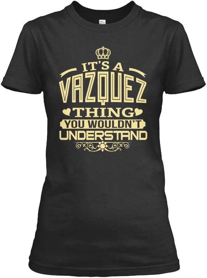 Vazquez Thing You Wouldnt Understand T-shirts t-shirt