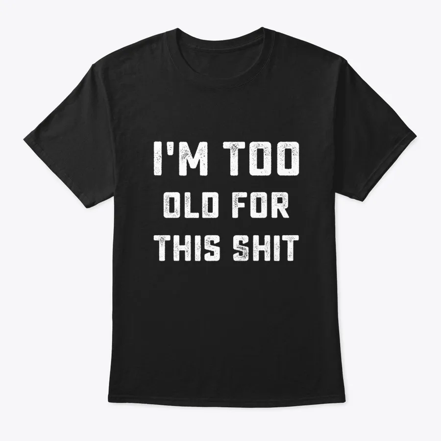 Too Old For This Shit Seniors Birthday t-shirt
