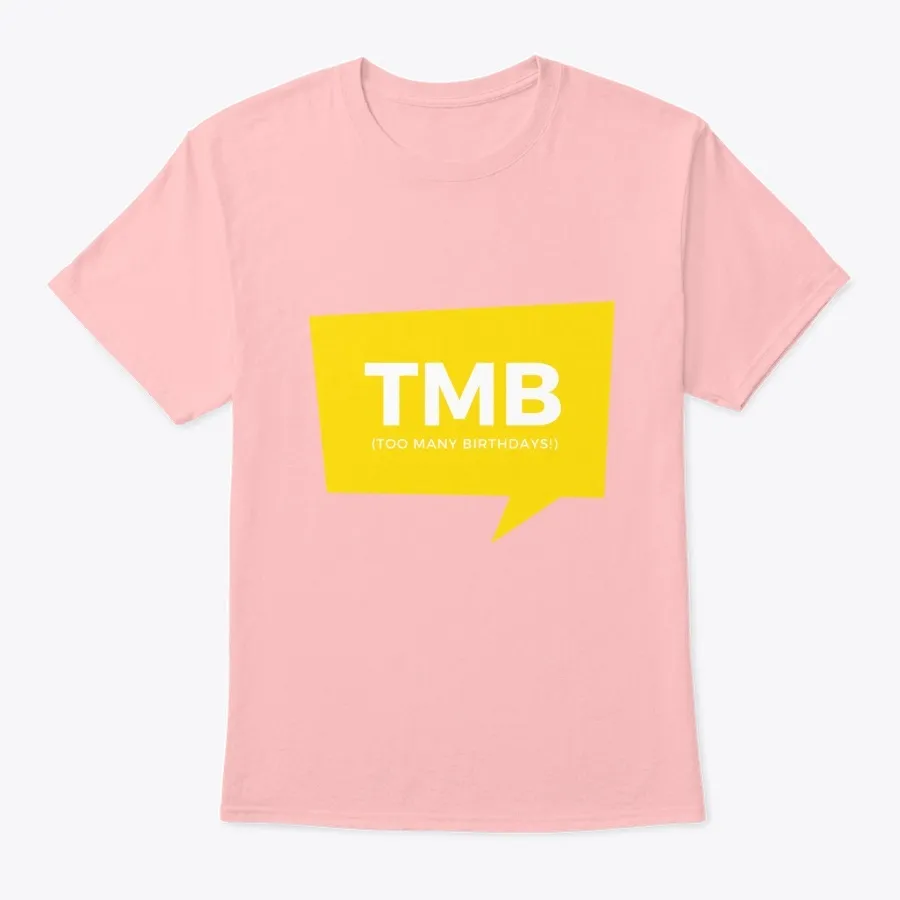 Tmb Too Many Birthdays t-shirt