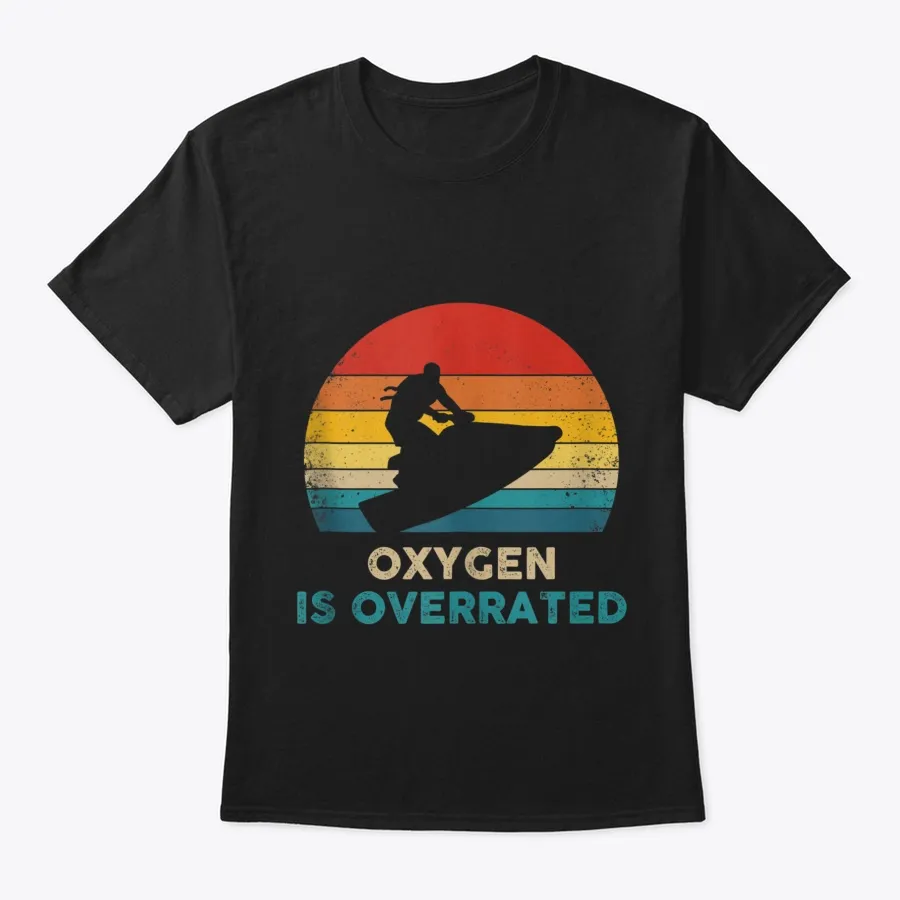 Jet Ski Oxygen Is Overrated Retro Fu t-shirt