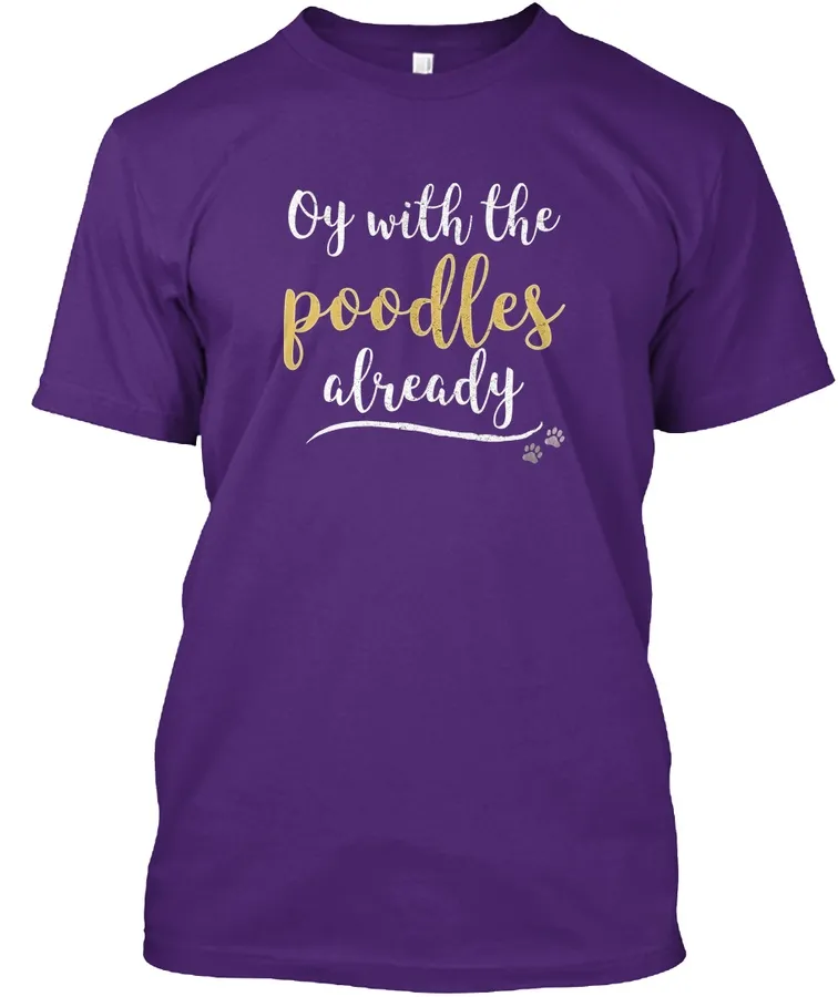 "Oy With The Poodles Already t-shirt"