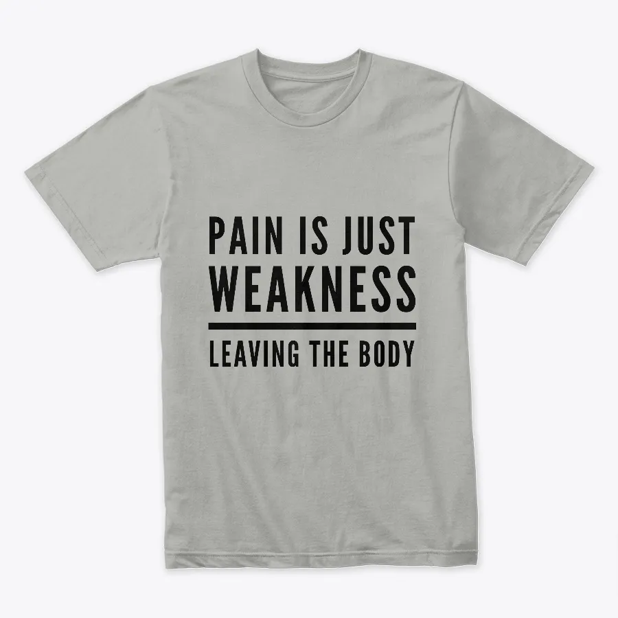 "Pain Is Just Weakness Leaving The Body t-shirt"