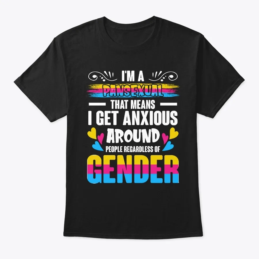 Im A Pansexual That Means I Get Anxious t-shirt