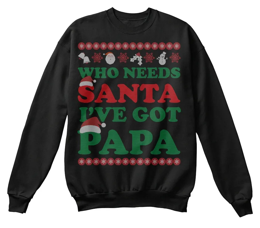 Who Needs Santa Ive Got Papa Sweater t-shirt